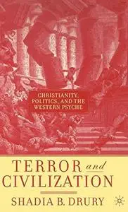 Terror and Civilization Christianity, Politics, and the Western Psyche