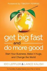 Get Big Fast and Do More Good: Start Your Business, Make It Huge, and Change the World