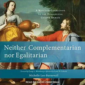 Neither Complementarian nor Egalitarian: A Kingdom Corrective to the Evangelical Gender Debate [Audiobook]