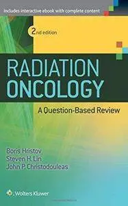 Radiation Oncology: A Question Based Review (2nd edition) (Repost)