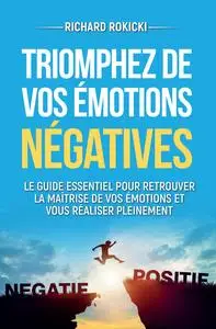 Triomphez de vos émotions négatives - Richard Rokicki