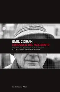 Emil Cioran - L'orgoglio del fallimento. Lettere ad Arsavir e Jeni Acterian