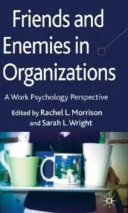 Friends and Enemies in Organizations: A Work Psychology Perspective (Repost)