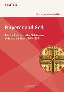 Emperor and God: Passion Relics and the Divinisation of Byzantine Rulers, 944-1204