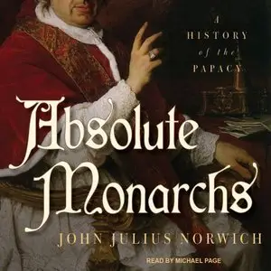 Absolute Monarchs: A History of the Papacy (Audiobook)