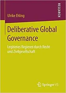 Deliberative Global Governance: Legitimes Regieren durch Recht und Zivilgesellschaft