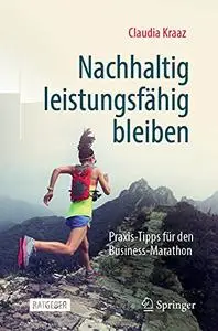 Nachhaltig leistungsfähig bleiben: Praxis-Tipps für den Business-Marathon 1. Aufl