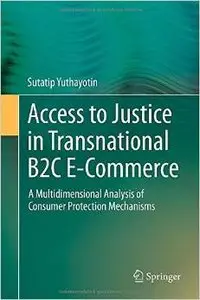 Access to Justice in Transnational B2C E-Commerce: A Multidimensional Analysis of Consumer Protection Mechanisms (repost)