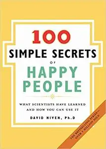 The 100 Simple Secrets of Happy People: What Scientists Have Learned and How You Can Use It Ed 10