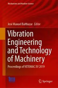 Vibration Engineering and Technology of Machinery: Proceedings of VETOMAC XV 2019 (Repost)
