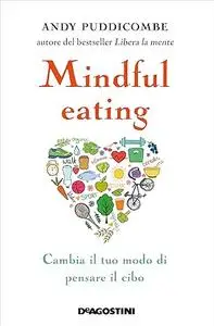 Mindful eating: Cambia il tuo modo di pensare il cibo