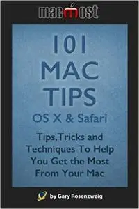 101 Mac Tips: OS X & Safari: Tips, Tricks and Techniques To Help You Get the Most From Your Mac