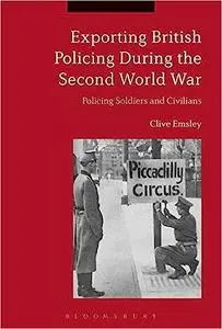 Exporting British Policing During the Second World War: Policing Soldiers and Civilians