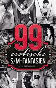 99 erotische SM-Fantasien: - Von Zart bis Hart -