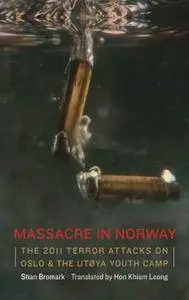 Massacre in Norway: The 2011 Terror Attacks on Oslo and the Utøya Youth Camp