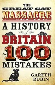 The Great Cat Massacre: A History of Britain in 100 Mistakes