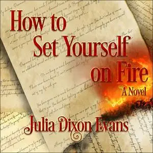 «How to Set Yourself on Fire» by Julia Dixon Evans