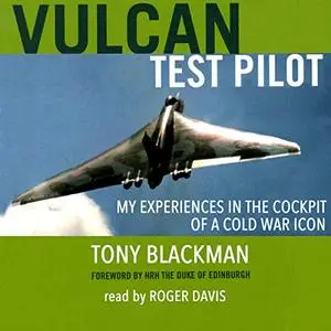 Vulcan Test Pilot: My Experiences in the Cockpit of a Cold War Icon [Audiobook]