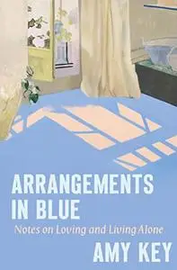 Arrangements in Blue: Notes on Loving and Living Alone