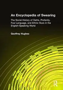 An Encyclopedia of Swearing: The Social History of Oaths, Profanity, Foul Language, and Ethnic Slurs(Repost)