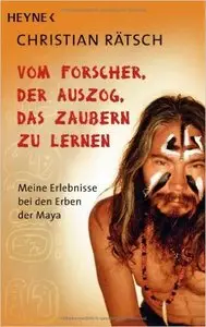 Vom Forscher, der auszog, das Zaubern zu lernen: Meine Erlebnisse bei den Erben der Maya