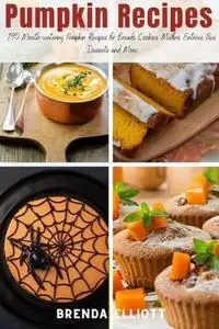 Pumpkin Recipes 190 Mouth-watering Pumpkin Recipes for Breads, Cookies, Muffins, Entrees, Pies, Desserts and More