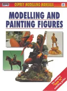 Modelling and Painting Figures (Osprey Modelling Manuals 8) (repost)
