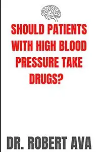 SHOULD PATIENTS WITH HIGH BLOOD PRESSURE TAKE DRUGS?