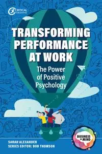 Transforming Performance at Work: The Power of Positive Psychology (Business In Mind)