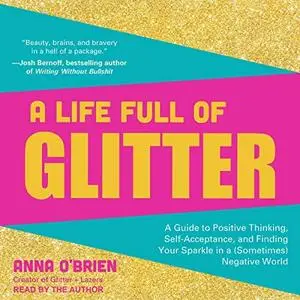A Life Full of Glitter: A Guide to Positive Thinking, Self-Acceptance, and Finding Your Sparkle [Audiobook]