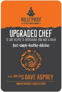 Upgraded Chef: 12 Core Recipes to Supercharge Your Body & Brain