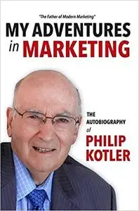 My Adventures in Marketing: The Autobiography of Philip Kotler