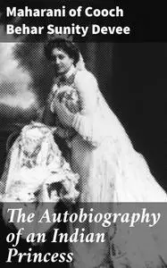 «The Autobiography of an Indian Princess» by Maharani of Cooch Behar Sunity Devee