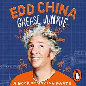Grease Junkie: A Book of Moving Parts by Edd China