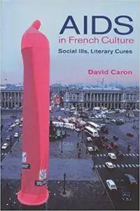 AIDS in French Culture: Social Ills, Literary Cures
