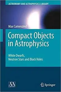 Compact Objects in Astrophysics: White Dwarfs, Neutron Stars and Black Holes