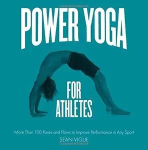 Power Yoga for Athletes: More than 100 Poses and Flows to Improve Performance in Any Sport (repost)