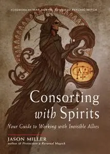 Consorting with Spirits: Your Guide to Working with Invisible Allies