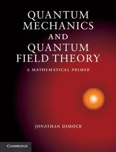 Quantum Mechanics and Quantum Field Theory: A Mathematical Primer