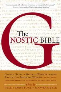 The Gnostic Bible: Gnostic Texts of Mystical Wisdom from the Ancient and Medieval Worlds (Repost)