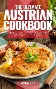 The Ultimate Austrian Cookbook: 111 Dishes From Austria To Cook Right Now