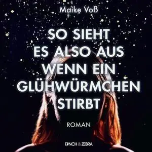 «So sieht es also aus wenn ein Glühwürmchen stirbt» by Maike Voß