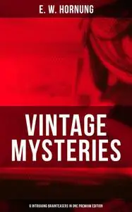 «Vintage Mysteries – 6 Intriguing Brainteasers in One Premium Edition» by E.W.Hornung