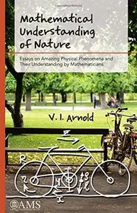 Mathematical Understanding of Nature: Essays on Amazing Physical Phenomena and Their Understanding by Mathematicians 