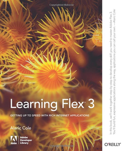 Learning Flex 3: Getting up to Speed with Rich Internet Applications (Adobe Developer Library) by Alaric Cole [Repost]
