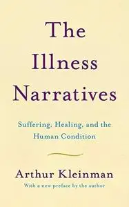 The Illness Narratives: Suffering, Healing, And The Human Condition