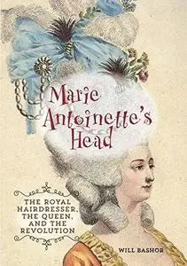 Marie Antoinette's Head: The Royal Hairdresser, The Queen, And The Revolution (Repost)