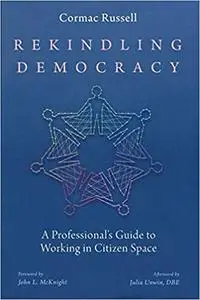 Rekindling Democracy: A Professional's Guide to Working in Citizen Space