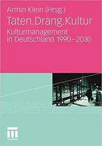 Taten.Drang.Kultur: Kulturmanagement in Deutschland 1990 - 2030