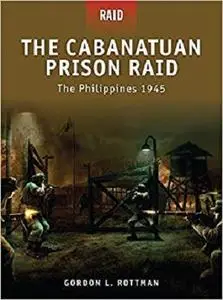 The Cabanatuan Prison Raid: The Philippines 1945